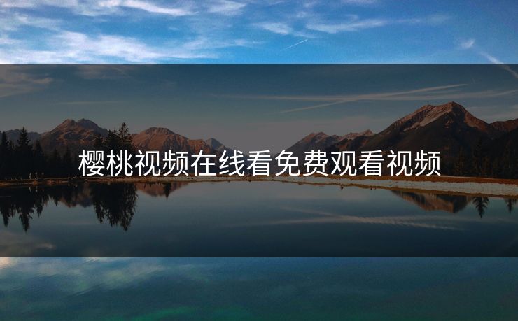 樱桃视频在线看免费观看视频
